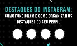 Destaques do Instagram: Como funcionam e como organizar os destaques do seu perfil